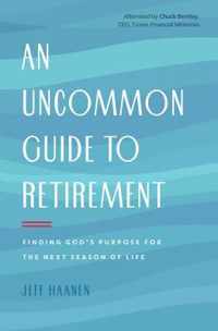 An Uncommon Guide to Retirement: Finding God&apos;s Purpose for the Next Season of Life