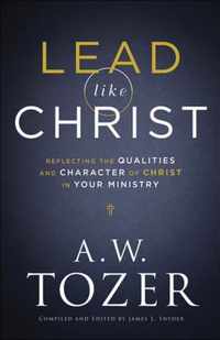 Lead like Christ - Reflecting the Qualities and Character of Christ in Your Ministry