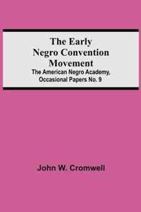 The Early Negro Convention Movement; The American Negro Academy, Occasional Papers No. 9