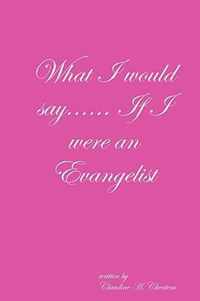 What I Would Say... If I Were an Evangelist