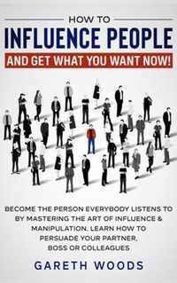 How to Influence People and Get What You Want