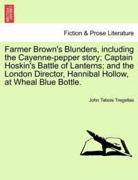 Farmer Brown's Blunders, Including the Cayenne-Pepper Story; Captain Hoskin's Battle of Lanterns; And the London Director, Hannibal Hollow, at Wheal Blue Bottle.