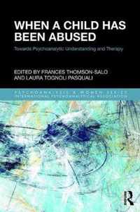 When a Child Has Been Abused: Towards Psychoanalytic Understanding and Therapy