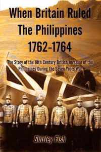 When Britain Ruled the Philippines 1762-1764