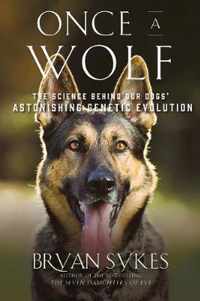 Once a Wolf  The Science that Reveals Our Dogs` Genetic Ancestry