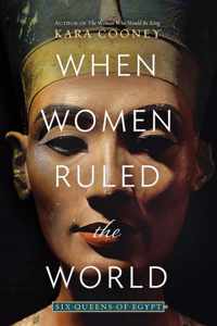 When Women Ruled the World Six Queens of Egypt