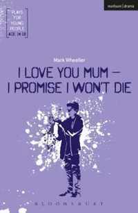 I Love You, Mum - I Promise I Won't Die