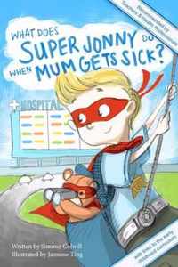 What Does Super Jonny Do When Mum Gets Sick? Second Edition: Recommended by Teachers and Health Professionals