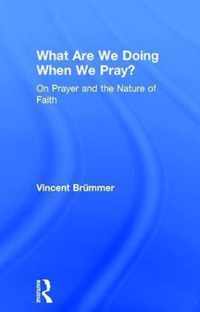 What Are We Doing When We Pray?