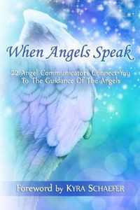 When Angels Speak: 22 Angel Communicators Connect You To The Guidance Of The Angels