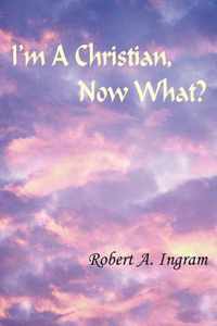 I'm A Christian, Now What?