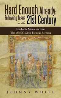 Hard Enough Already: Following Jesus in the 21St Century