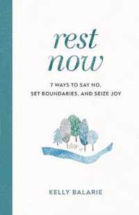 Rest Now 7 Ways to Say No, Set Boundaries, and Seize Joy