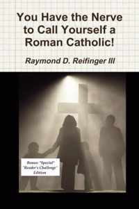 You Have the Nerve to Call Yourself a Roman Catholic!