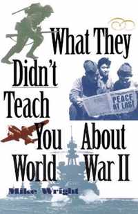 What They Didn't Teach You About World War II