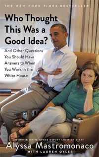 Who Thought This Was a Good Idea And Other Questions You Should Have Answers to When You Work in the White House