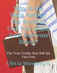 Why Is the Bible Neither the Word of God Nor of the True Supreme Being?