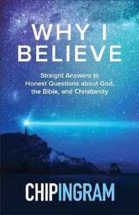 Why I Believe - Straight Answers to Honest Questions about God, the Bible, and Christianity