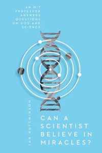 Can a Scientist Believe in Miracles An MIT Professor Answers Questions on God and Science Veritas Books