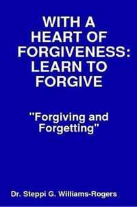 WITH A HEART OF FORGIVENESS  (LEARN TO FORGIVE)