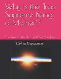 Why Is the True Supreme Being a Mother?