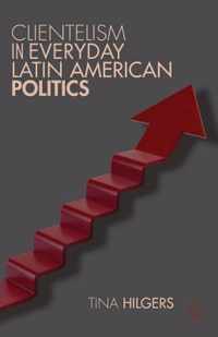 Clientelism In Everyday Latin American Politics