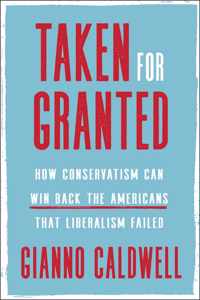 Taken for Granted How Conservatism Can Win Back the Americans That Liberalism Failed