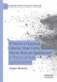 If You re a Classical Liberal How Come You re Also an Egalitarian