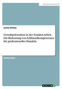 Gewaltpravention in der Sozialen Arbeit. Die Bedeutung von Schlusselkompetenzen fur professionelles Handeln