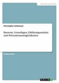 Burnout. Grundlagen, Erklarungsansatze und Praventionsmoeglichkeiten