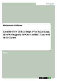 Definitionen und Konzepte von Erziehung. Ihre Wichtigkeit fur Gesellschaft, Staat und Individuum