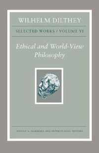 Wilhelm Dilthey  Selected Works, Volume VI  Ethical and WorldView Philosophy