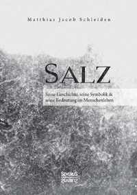 Salz. Seine Geschichte, seine Symbolik und seine Bedeutung im Menschenleben.