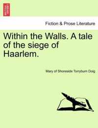 Within the Walls. a Tale of the Siege of Haarlem.