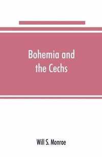 Bohemia and the Cechs; the history, people, institutions, and the geography of the kingdom, together with accounts of Moravia and Silesia