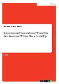 Wilsonianism Then and Now. Would The Real Woodrow Wilson Please Stand Up