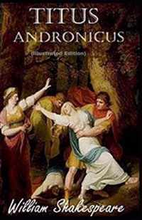 Titus Andronicus By William Shakespeare (Illustrated Edition)