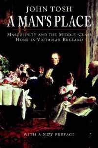 A Man's Place: Masculinity and the Middle-Class Home in Victorian England