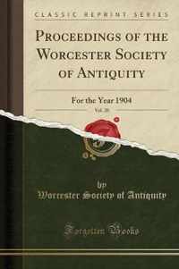 Proceedings of the Worcester Society of Antiquity, Vol. 20