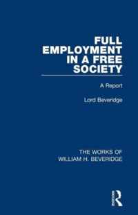 Full Employment in a Free Society (Works of William H. Beveridge)