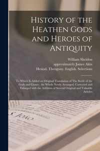 History of the Heathen Gods and Heroes of Antiquity: to Which is Added an Original Translation of The Battle of the Gods and Giants