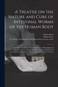 A Treatise on the Nature and Cure of Intestinal Worms of the Human Body [electronic Resource]