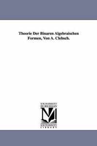 Theorie Der Binaren Algebraischen Formen, Von A. Clebsch.