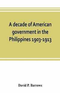 A decade of American government in the Philippines, 1903-1913