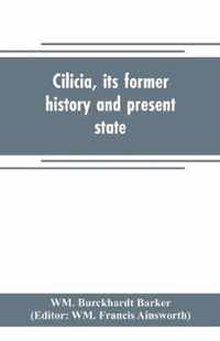 Cilicia, its former history and present state; with an account of the idolatrous worship prevailing there previous to the introduction of Christianity