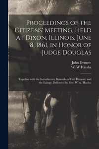 Proceedings of the Citizens' Meeting, Held at Dixon, Illinois, June 8, 1861, in Honor of Judge Douglas