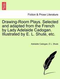 Drawing-Room Plays. Selected and Adapted from the French by Lady Adelaide Cadogan. Illustrated by E. L. Shute, Etc.