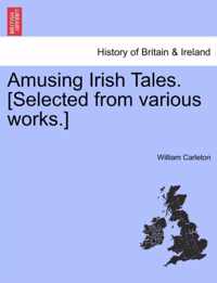 Amusing Irish Tales. [Selected from Various Works.]