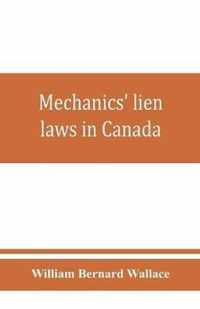 Mechanics' lien laws in Canada: with the acts of Alberta, British Columbia, Manitoba, New Brunswick, Nova Scotia, Ontario, and Saskatchewan, relating thereto, and annotations and forms of proceedings thereunder