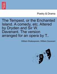 The Tempest, or the Enchanted Island. a Comedy, Etc. Altered by Dryden and Sir W. Davenant. the Version Arranged for an Opera by T..